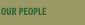OUR PEOPLE